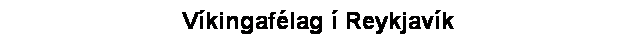 Text Box: V�kingaf�lag � Reykjav�k
